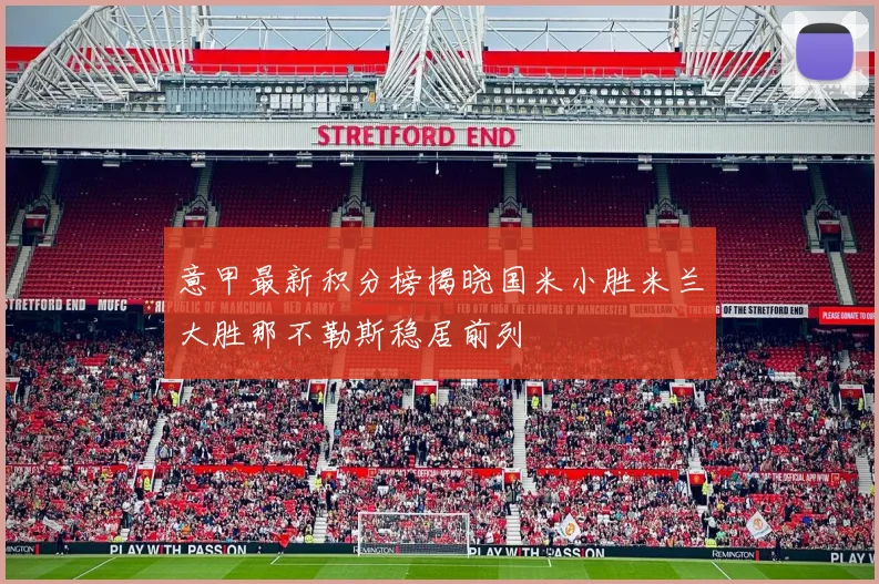 意甲最新积分榜揭晓国米小胜米兰大胜那不勒斯稳居前列